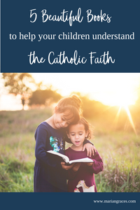 5 Beautiful books to help your children understand the Catholic Faith